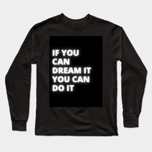 If you can dream it you can do it Long Sleeve T-Shirt